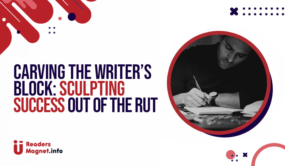 Carving the Writer’s Block: Sculpting Success Out of the Rut